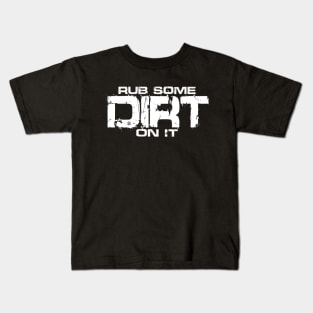 Rub Some Dirt On It Kids T-Shirt